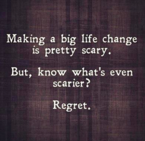 Making a big life change is pretty scary. But, know what's even scarier? Regret!